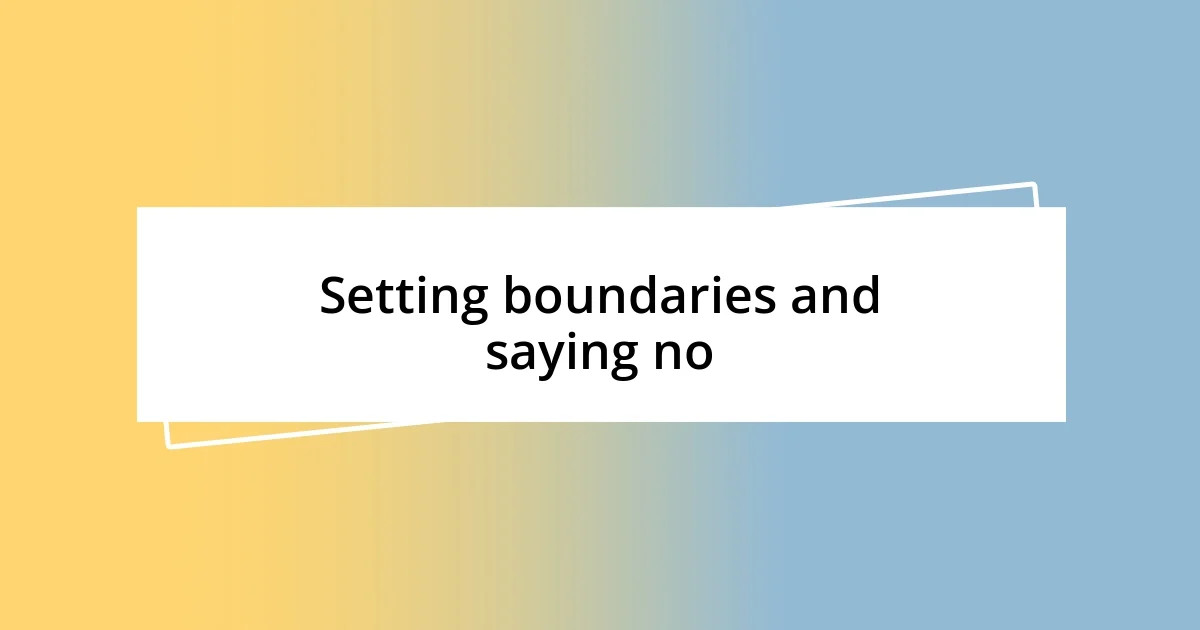 Setting boundaries and saying no