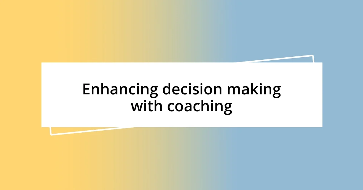 Enhancing decision making with coaching