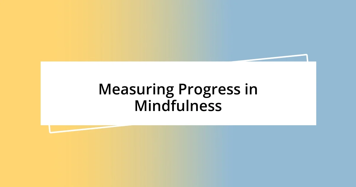 Measuring Progress in Mindfulness