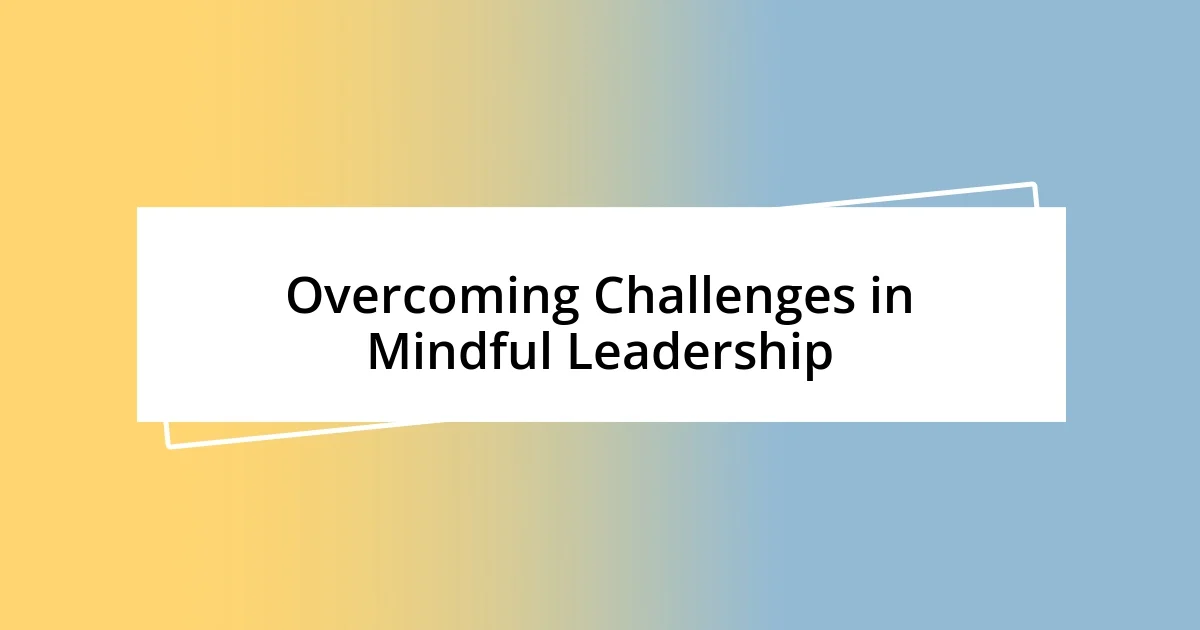 Overcoming Challenges in Mindful Leadership