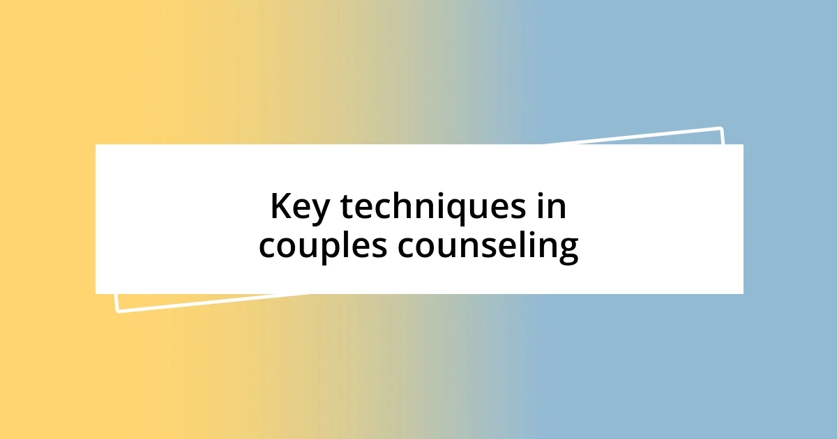 Key techniques in couples counseling