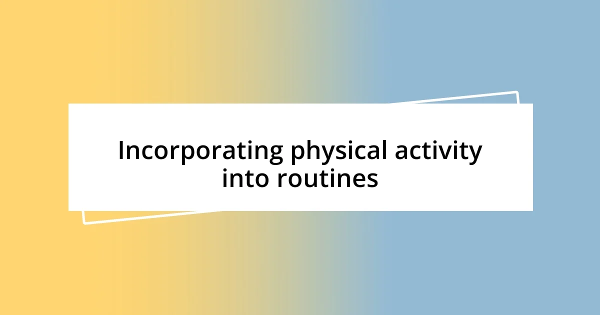 Incorporating physical activity into routines