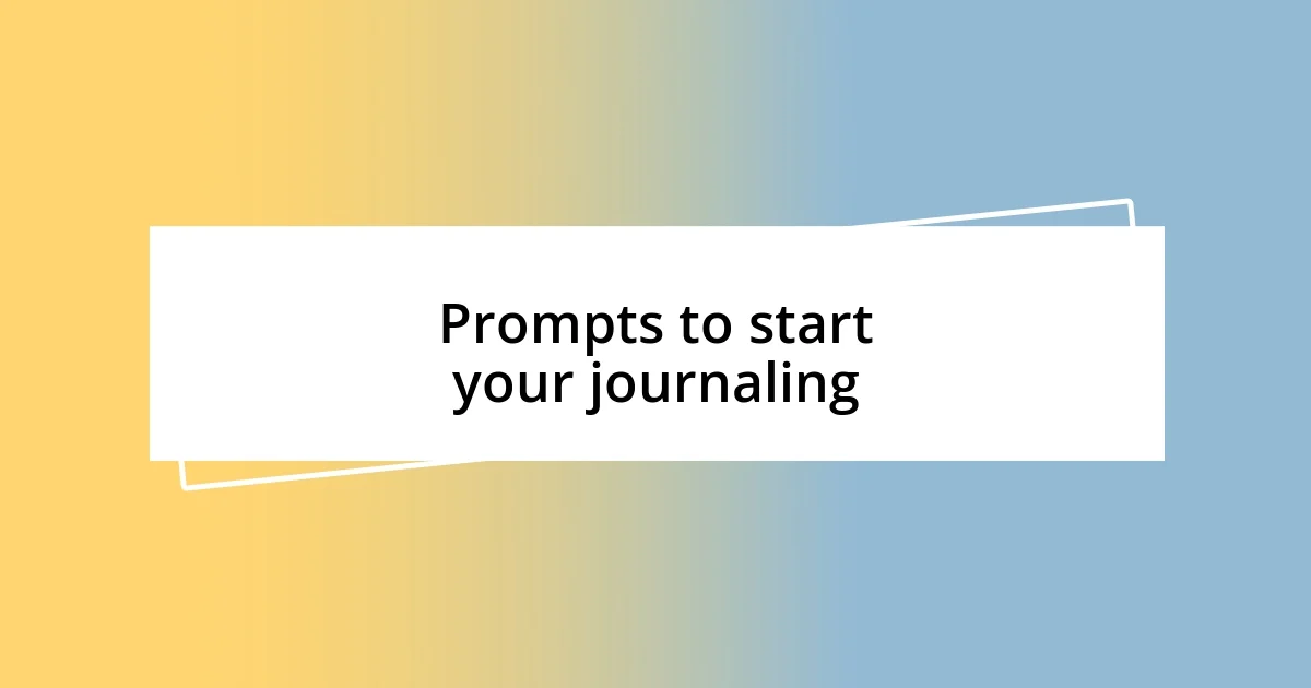 Prompts to start your journaling