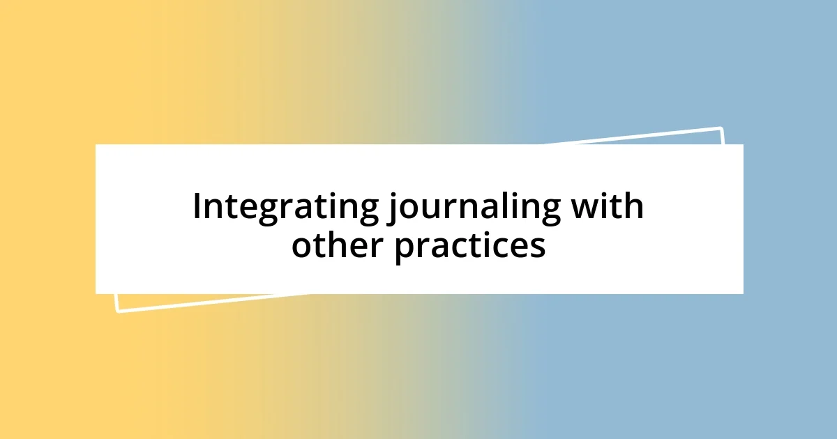 Integrating journaling with other practices