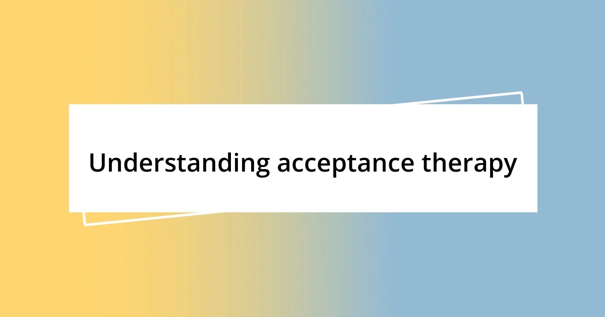 Understanding acceptance therapy